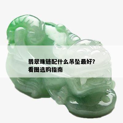 翡翠珠链配什么吊坠更好？看图选购指南