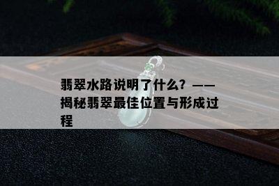 翡翠水路说明了什么？——揭秘翡翠更佳位置与形成过程