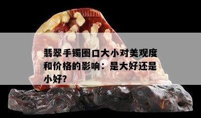 翡翠手镯圈口大小对美观度和价格的影响：是大好还是小好？