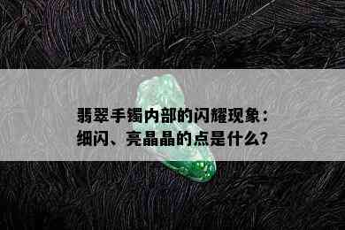 翡翠手镯内部的闪耀现象：细闪、亮晶晶的点是什么？