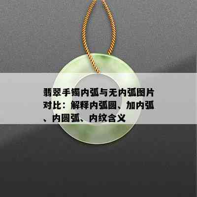 翡翠手镯内弧与无内弧图片对比：解释内弧圆、加内弧、内圆弧、内纹含义