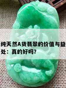 纯天然A货翡翠的价值与益处：真的好吗？