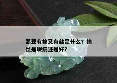 翡翠有棉又有丝是什么？棉丝是瑕疵还是好？