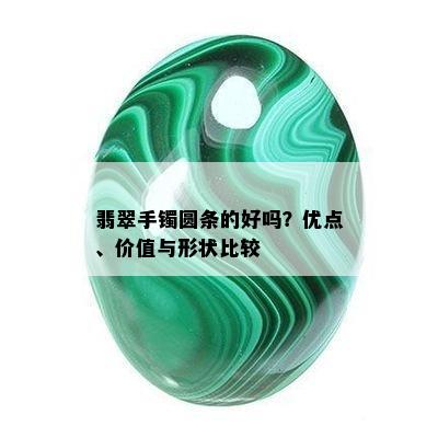 翡翠手镯圆条的好吗？优点、价值与形状比较