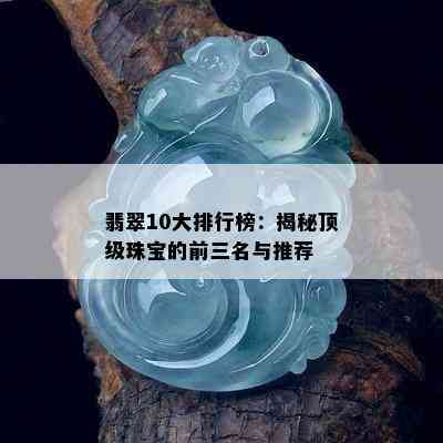 翡翠10大排行榜：揭秘顶级珠宝的前三名与推荐