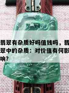 翡翠有杂质好吗值钱吗，翡翠中的杂质：对价值有何影响？