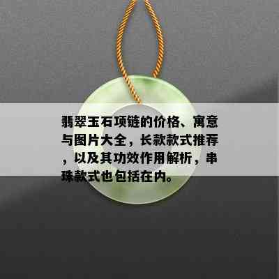 翡翠玉石项链的价格、寓意与图片大全，长款款式推荐，以及其功效作用解析，串珠款式也包括在内。