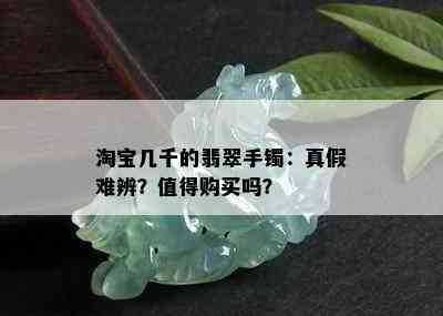 淘宝几千的翡翠手镯：真假难辨？值得购买吗？