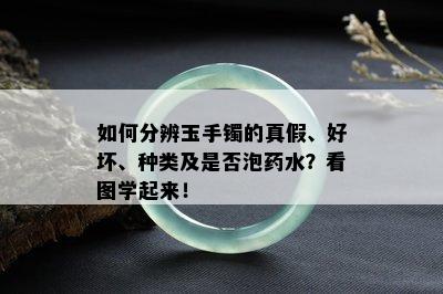 如何分辨玉手镯的真假、好坏、种类及是否泡药水？看图学起来！