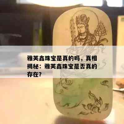 雅芙鑫珠宝是真的吗，真相揭秘：雅芙鑫珠宝是否真的存在？