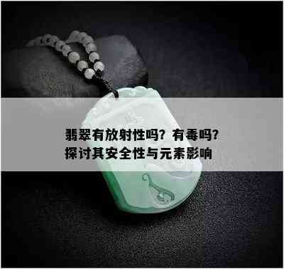 翡翠有放射性吗？有吗？探讨其安全性与元素影响