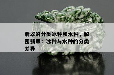 翡翠的分类冰种和水种，解密翡翠：冰种与水种的分类差异