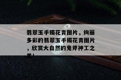 翡翠玉手镯花青图片，绚丽多彩的翡翠玉手镯花青图片，欣赏大自然的鬼斧神工之美！