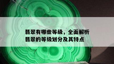 翡翠有哪些等级，全面解析翡翠的等级划分及其特点