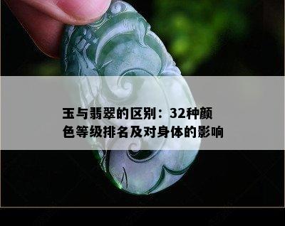 玉与翡翠的区别：32种颜色等级排名及对身体的影响