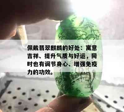 佩戴翡翠麒麟的好处：寓意吉祥、提升气质与好运，同时也有调节身心、增强免疫力的功效。