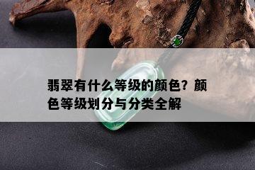 翡翠有什么等级的颜色？颜色等级划分与分类全解