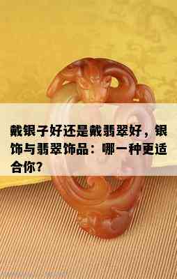 戴银子好还是戴翡翠好，银饰与翡翠饰品：哪一种更适合你？