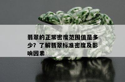 翡翠的正常密度范围值是多少？了解翡翠标准密度及影响因素