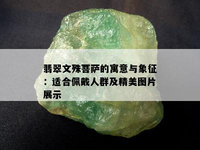 翡翠文殊菩萨的寓意与象征：适合佩戴人群及精美图片展示