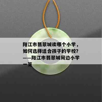 阳江市翡翠城读哪个小学，如何选择适合孩子的学校？——阳江市翡翠城周边小学一览