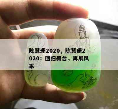 陈慧珊2020，陈慧珊2020：回归舞台，再展风采