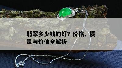 翡翠多少钱的好？价格、质量与价值全解析