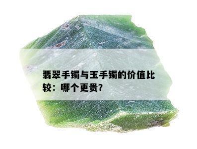 翡翠手镯与玉手镯的价值比较：哪个更贵？