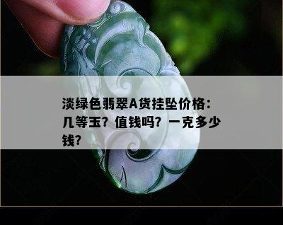 淡绿色翡翠A货挂坠价格：几等玉？值钱吗？一克多少钱？