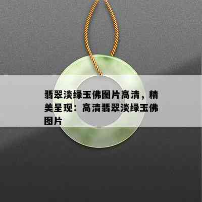 翡翠淡绿玉佛图片高清，精美呈现：高清翡翠淡绿玉佛图片