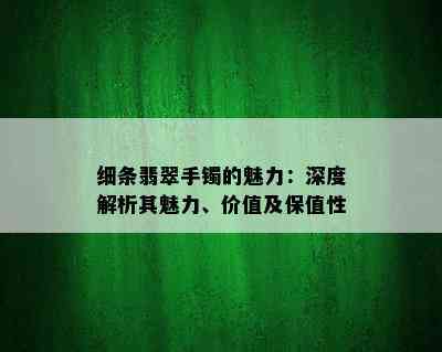 细条翡翠手镯的魅力：深度解析其魅力、价值及保值性