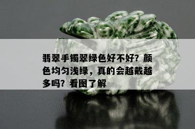 翡翠手镯翠绿色好不好？颜色均匀浅绿，真的会越戴越多吗？看图了解