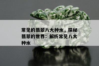 常见的翡翠八大种水，探秘翡翠的世界：解析常见八大种水