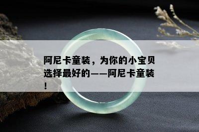 阿尼卡童装，为你的小宝贝选择更好的——阿尼卡童装！