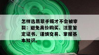 怎样选翡翠手镯才不会被宰裂：避免高价购买、注意鉴定证书、谨慎交易、掌握基本知识。