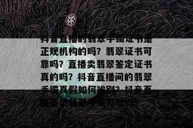 抖音直播的翡翠手镯证书是正规机构的吗？翡翠证书可靠吗？直播卖翡翠鉴定证书真的吗？抖音直播间的翡翠手镯真假如何辨别？抖音直播带货翡翠手镯可信吗？