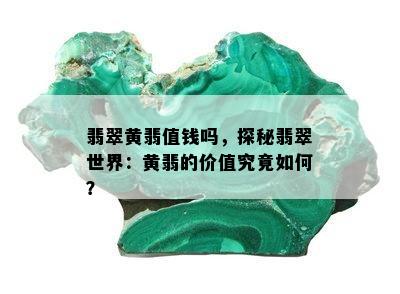 翡翠黄翡值钱吗，探秘翡翠世界：黄翡的价值究竟如何？