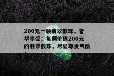 200元一颗翡翠散珠，奢华享受：每颗价值200元的翡翠散珠，尽显尊贵气质！