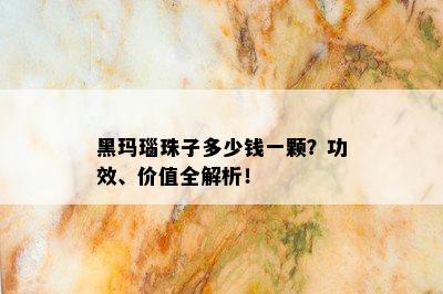 黑玛瑙珠子多少钱一颗？功效、价值全解析！