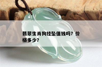 翡翠生肖狗挂坠值钱吗？价格多少？