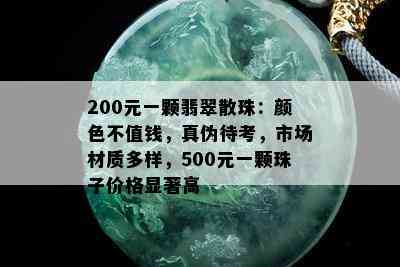 200元一颗翡翠散珠：颜色不值钱，真伪待考，市场材质多样，500元一颗珠子价格显著高