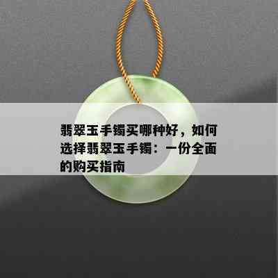 翡翠玉手镯买哪种好，如何选择翡翠玉手镯：一份全面的购买指南