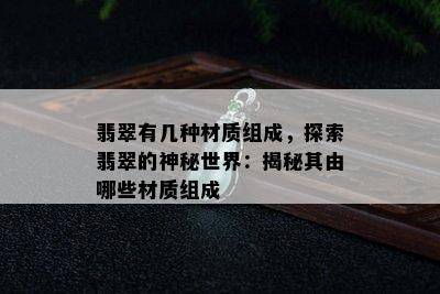 翡翠有几种材质组成，探索翡翠的神秘世界：揭秘其由哪些材质组成