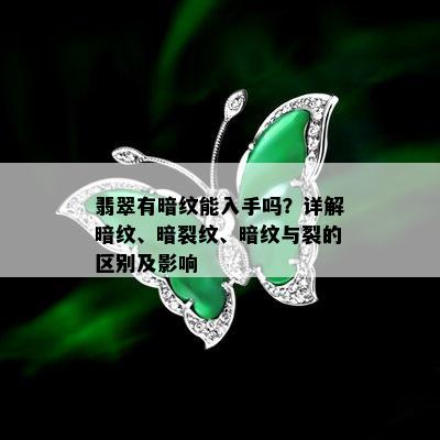 翡翠有暗纹能入手吗？详解暗纹、暗裂纹、暗纹与裂的区别及影响