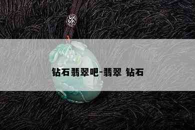 钻石翡翠吧-翡翠 钻石