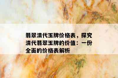 翡翠清代玉牌价格表，探究清代翡翠玉牌的价值：一份全面的价格表解析