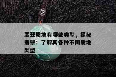 翡翠质地有哪些类型，探秘翡翠：了解其各种不同质地类型