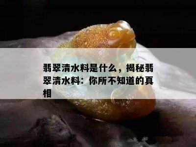 翡翠清水料是什么，揭秘翡翠清水料：你所不知道的真相