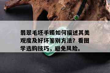 翡翠毛坯手镯如何描述其美观度及好坏鉴别方法？看图学选购技巧，避免风险。