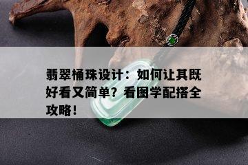 翡翠桶珠设计：如何让其既好看又简单？看图学配搭全攻略！